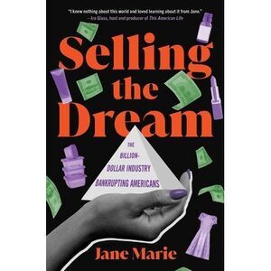 Selling the Dream: The Billion-Dollar Industry Bankrupting Americans -- Jane Mar